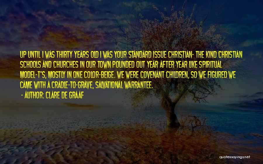 Clare De Graaf Quotes: Up Until I Was Thirty Years Old I Was Your Standard Issue Christian- The Kind Christian Schools And Churches In