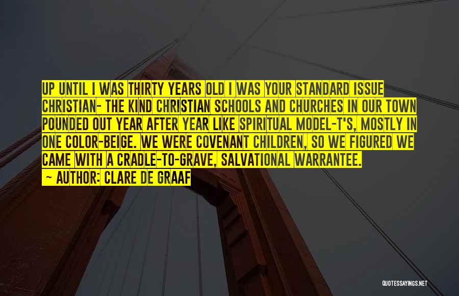 Clare De Graaf Quotes: Up Until I Was Thirty Years Old I Was Your Standard Issue Christian- The Kind Christian Schools And Churches In