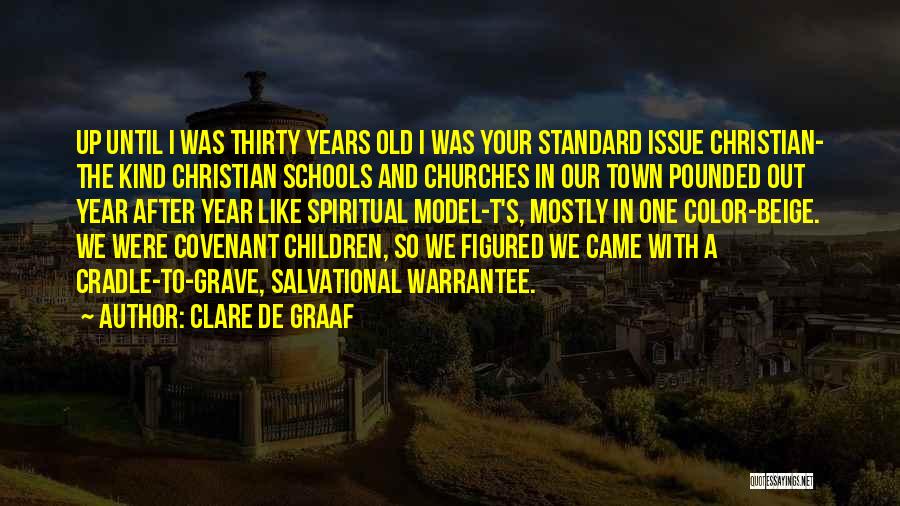 Clare De Graaf Quotes: Up Until I Was Thirty Years Old I Was Your Standard Issue Christian- The Kind Christian Schools And Churches In