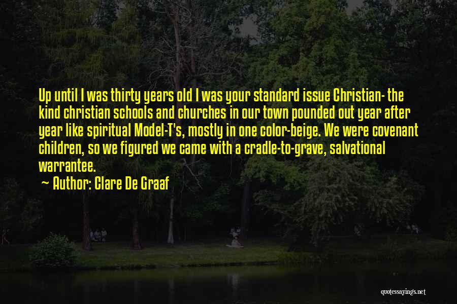 Clare De Graaf Quotes: Up Until I Was Thirty Years Old I Was Your Standard Issue Christian- The Kind Christian Schools And Churches In