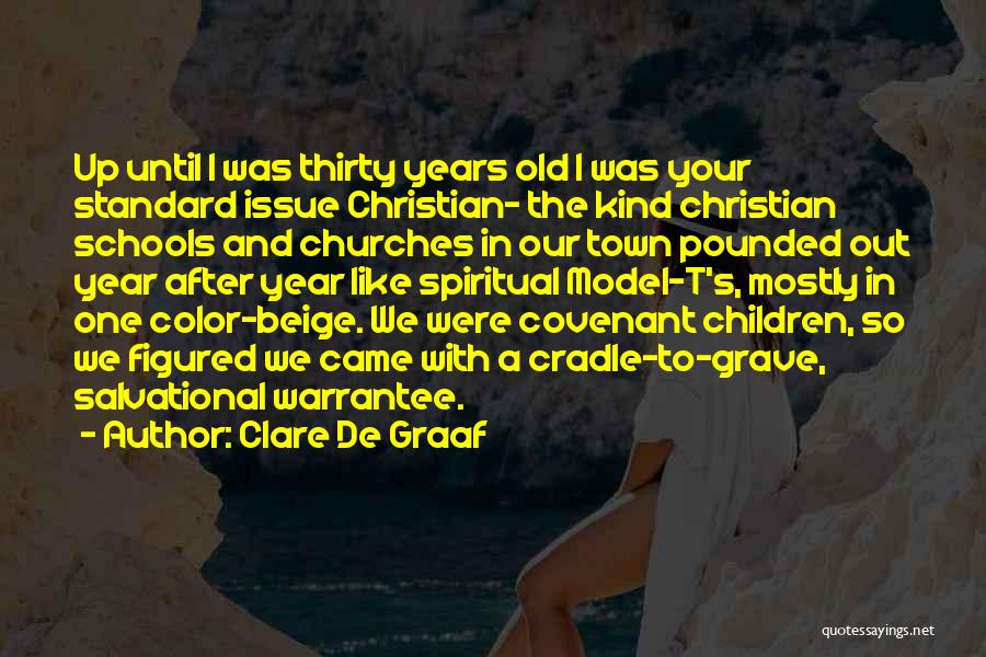 Clare De Graaf Quotes: Up Until I Was Thirty Years Old I Was Your Standard Issue Christian- The Kind Christian Schools And Churches In