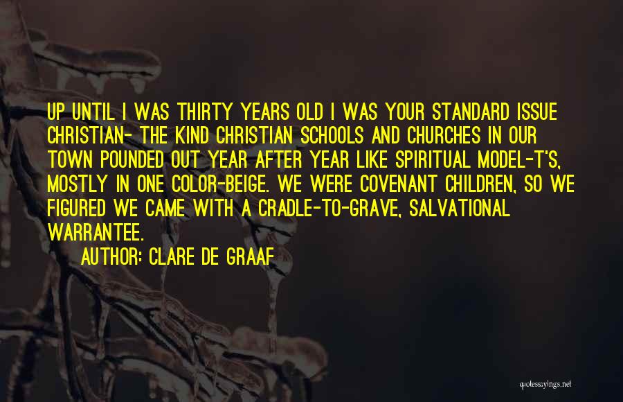 Clare De Graaf Quotes: Up Until I Was Thirty Years Old I Was Your Standard Issue Christian- The Kind Christian Schools And Churches In