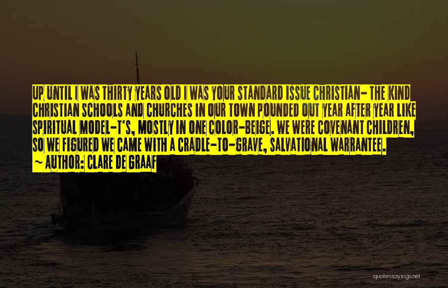 Clare De Graaf Quotes: Up Until I Was Thirty Years Old I Was Your Standard Issue Christian- The Kind Christian Schools And Churches In