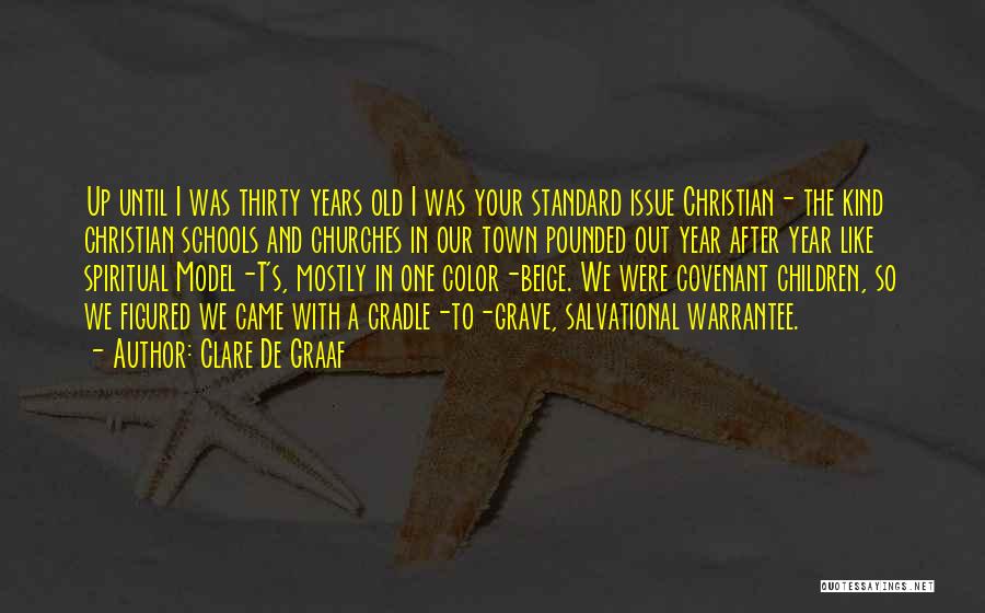 Clare De Graaf Quotes: Up Until I Was Thirty Years Old I Was Your Standard Issue Christian- The Kind Christian Schools And Churches In