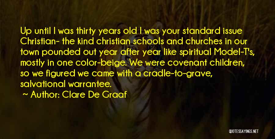 Clare De Graaf Quotes: Up Until I Was Thirty Years Old I Was Your Standard Issue Christian- The Kind Christian Schools And Churches In