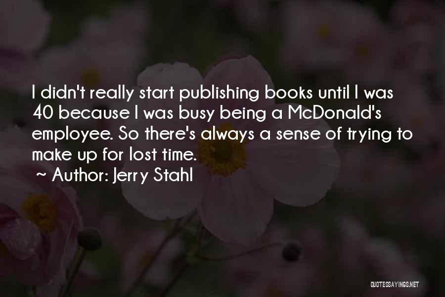 Jerry Stahl Quotes: I Didn't Really Start Publishing Books Until I Was 40 Because I Was Busy Being A Mcdonald's Employee. So There's