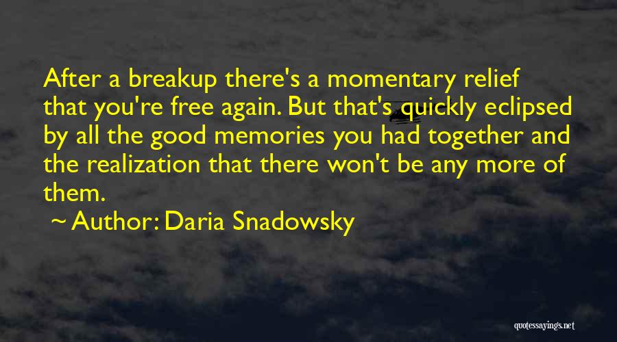 Daria Snadowsky Quotes: After A Breakup There's A Momentary Relief That You're Free Again. But That's Quickly Eclipsed By All The Good Memories