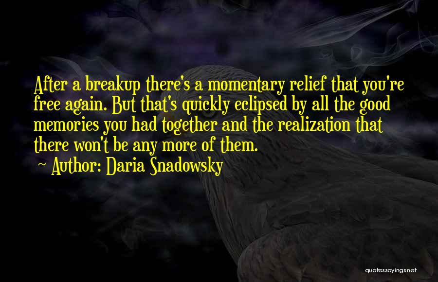 Daria Snadowsky Quotes: After A Breakup There's A Momentary Relief That You're Free Again. But That's Quickly Eclipsed By All The Good Memories