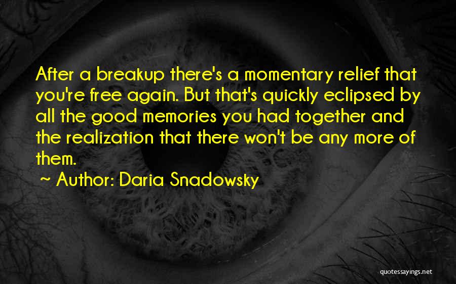 Daria Snadowsky Quotes: After A Breakup There's A Momentary Relief That You're Free Again. But That's Quickly Eclipsed By All The Good Memories