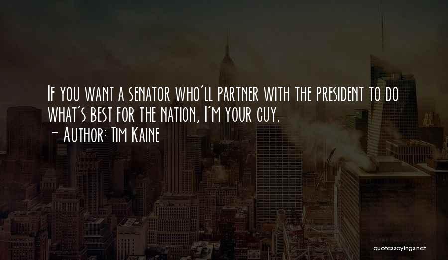 Tim Kaine Quotes: If You Want A Senator Who'll Partner With The President To Do What's Best For The Nation, I'm Your Guy.