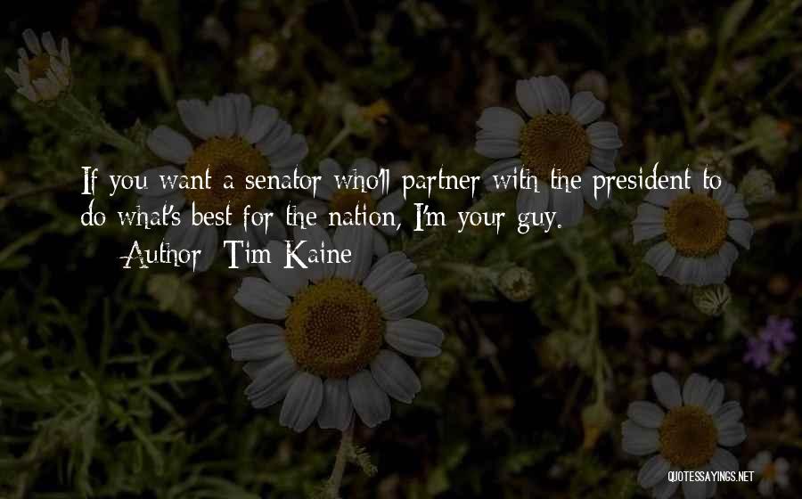 Tim Kaine Quotes: If You Want A Senator Who'll Partner With The President To Do What's Best For The Nation, I'm Your Guy.