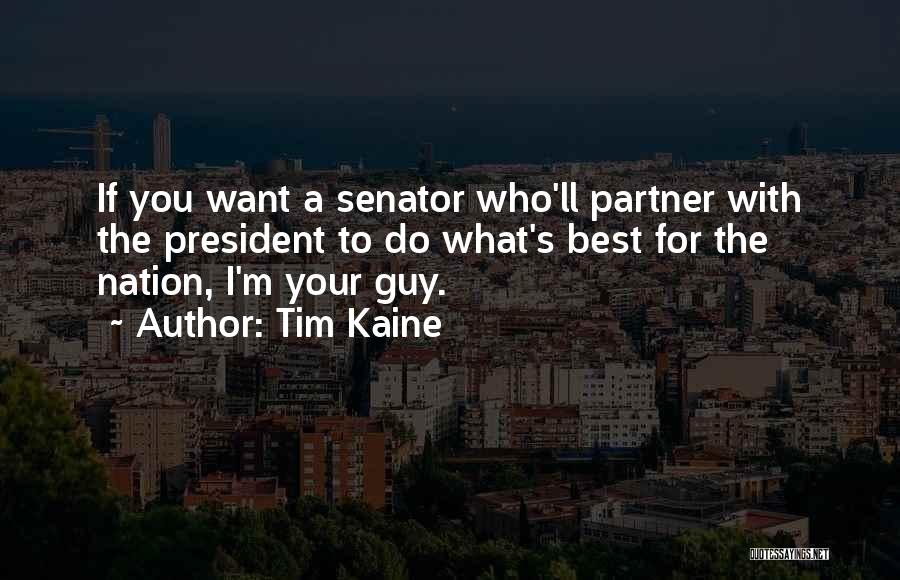 Tim Kaine Quotes: If You Want A Senator Who'll Partner With The President To Do What's Best For The Nation, I'm Your Guy.