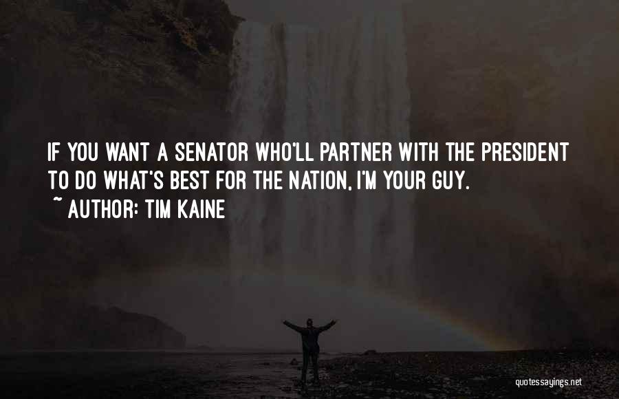 Tim Kaine Quotes: If You Want A Senator Who'll Partner With The President To Do What's Best For The Nation, I'm Your Guy.