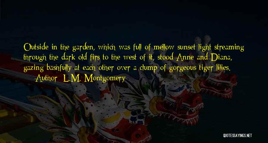 L.M. Montgomery Quotes: Outside In The Garden, Which Was Full Of Mellow Sunset Light Streaming Through The Dark Old Firs To The West