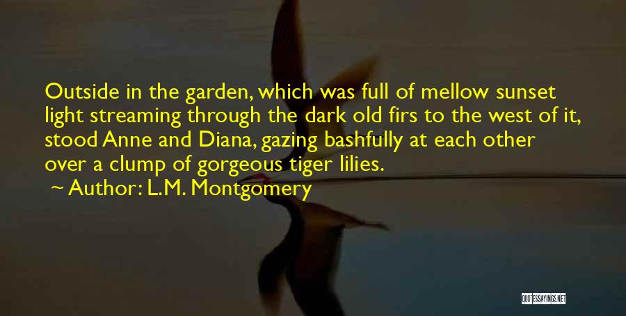 L.M. Montgomery Quotes: Outside In The Garden, Which Was Full Of Mellow Sunset Light Streaming Through The Dark Old Firs To The West
