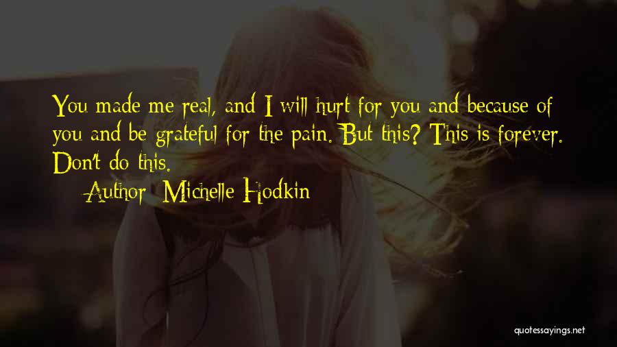 Michelle Hodkin Quotes: You Made Me Real, And I Will Hurt For You And Because Of You And Be Grateful For The Pain.