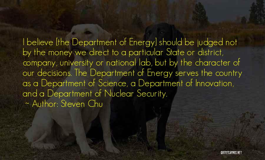 Steven Chu Quotes: I Believe [the Department Of Energy] Should Be Judged Not By The Money We Direct To A Particular State Or