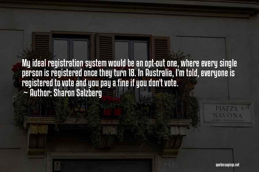 Sharon Salzberg Quotes: My Ideal Registration System Would Be An Opt-out One, Where Every Single Person Is Registered Once They Turn 18. In