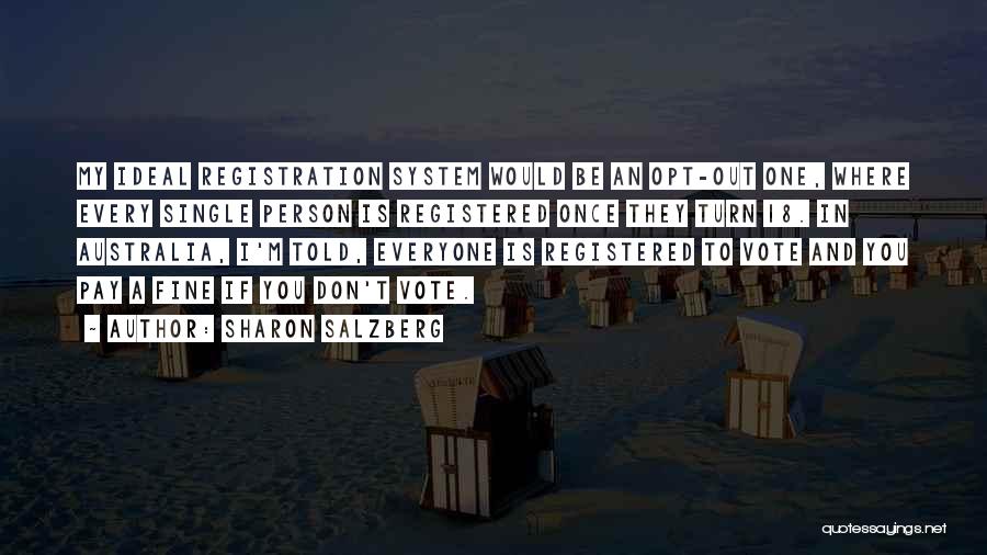 Sharon Salzberg Quotes: My Ideal Registration System Would Be An Opt-out One, Where Every Single Person Is Registered Once They Turn 18. In