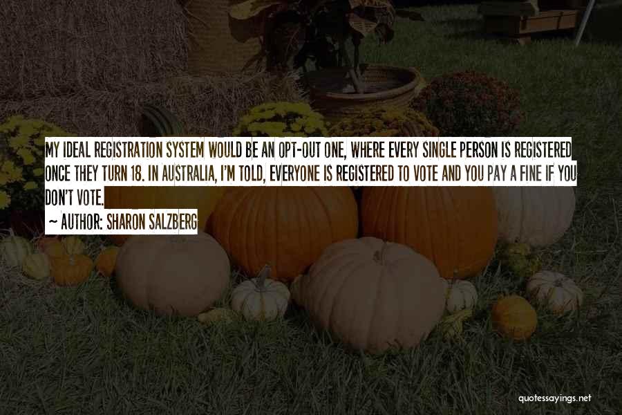 Sharon Salzberg Quotes: My Ideal Registration System Would Be An Opt-out One, Where Every Single Person Is Registered Once They Turn 18. In