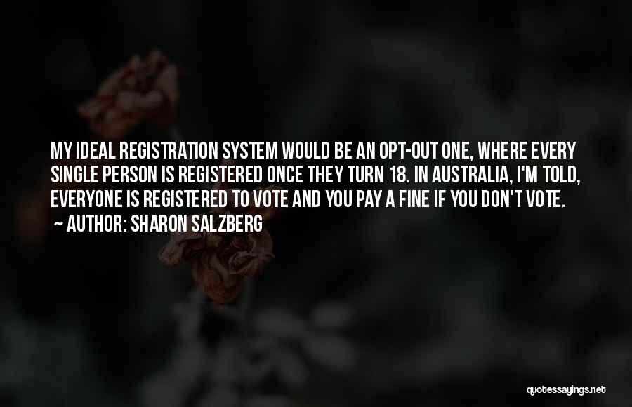 Sharon Salzberg Quotes: My Ideal Registration System Would Be An Opt-out One, Where Every Single Person Is Registered Once They Turn 18. In