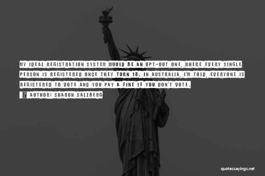 Sharon Salzberg Quotes: My Ideal Registration System Would Be An Opt-out One, Where Every Single Person Is Registered Once They Turn 18. In