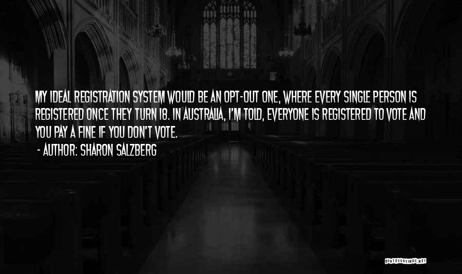 Sharon Salzberg Quotes: My Ideal Registration System Would Be An Opt-out One, Where Every Single Person Is Registered Once They Turn 18. In