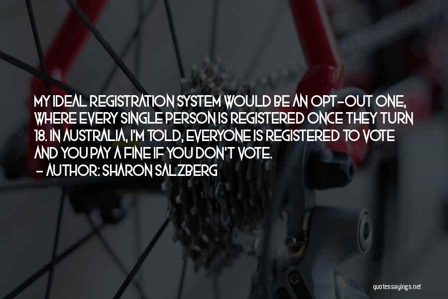 Sharon Salzberg Quotes: My Ideal Registration System Would Be An Opt-out One, Where Every Single Person Is Registered Once They Turn 18. In