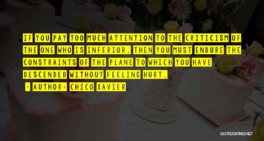 Chico Xavier Quotes: If You Pay Too Much Attention To The Criticism Of The One Who Is Inferior, Then You Must Endure The