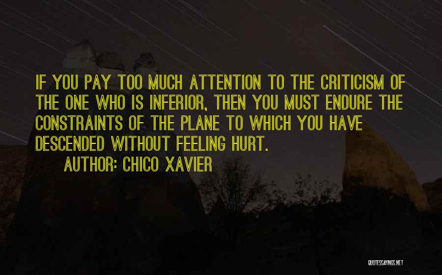 Chico Xavier Quotes: If You Pay Too Much Attention To The Criticism Of The One Who Is Inferior, Then You Must Endure The