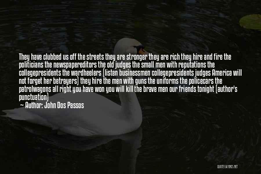 John Dos Passos Quotes: They Have Clubbed Us Off The Streets They Are Stronger They Are Rich They Hire And Fire The Politicians The