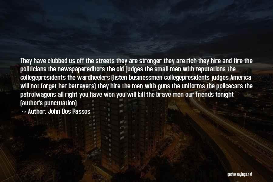 John Dos Passos Quotes: They Have Clubbed Us Off The Streets They Are Stronger They Are Rich They Hire And Fire The Politicians The