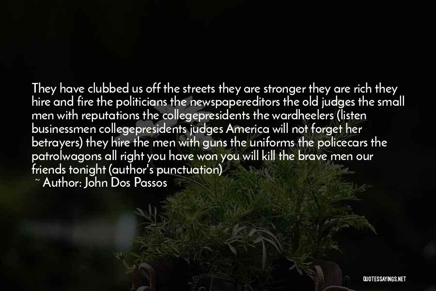 John Dos Passos Quotes: They Have Clubbed Us Off The Streets They Are Stronger They Are Rich They Hire And Fire The Politicians The