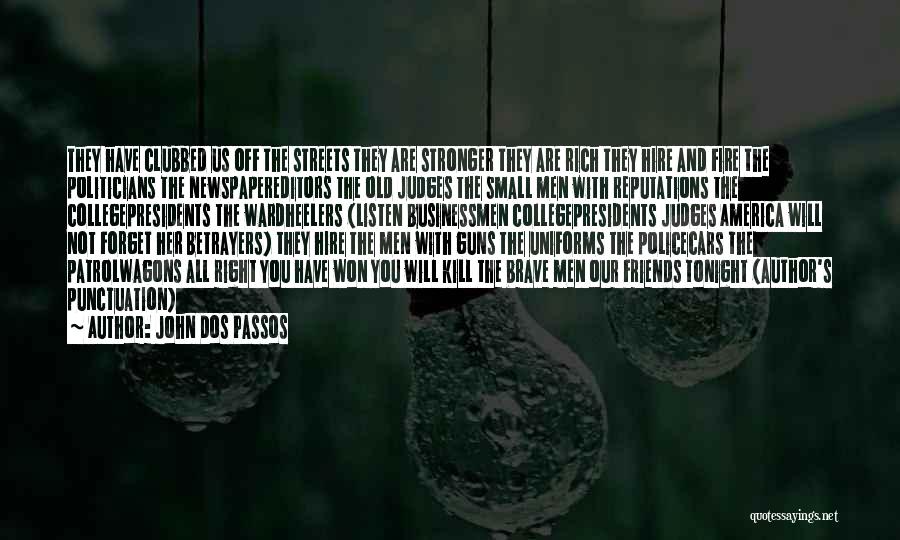 John Dos Passos Quotes: They Have Clubbed Us Off The Streets They Are Stronger They Are Rich They Hire And Fire The Politicians The