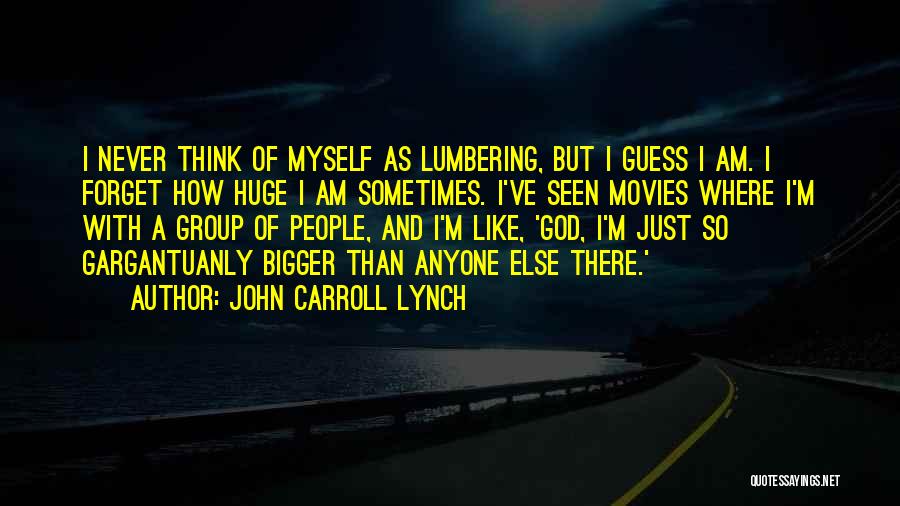 John Carroll Lynch Quotes: I Never Think Of Myself As Lumbering, But I Guess I Am. I Forget How Huge I Am Sometimes. I've