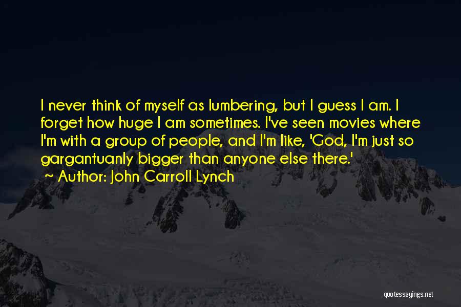 John Carroll Lynch Quotes: I Never Think Of Myself As Lumbering, But I Guess I Am. I Forget How Huge I Am Sometimes. I've