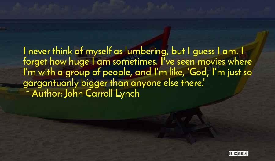 John Carroll Lynch Quotes: I Never Think Of Myself As Lumbering, But I Guess I Am. I Forget How Huge I Am Sometimes. I've