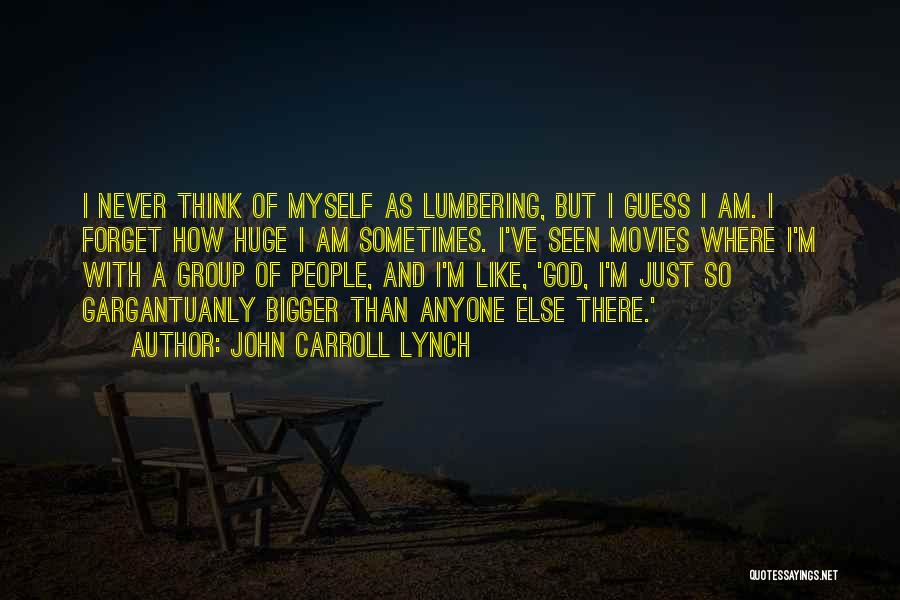 John Carroll Lynch Quotes: I Never Think Of Myself As Lumbering, But I Guess I Am. I Forget How Huge I Am Sometimes. I've