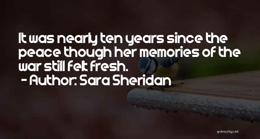 Sara Sheridan Quotes: It Was Nearly Ten Years Since The Peace Though Her Memories Of The War Still Felt Fresh.