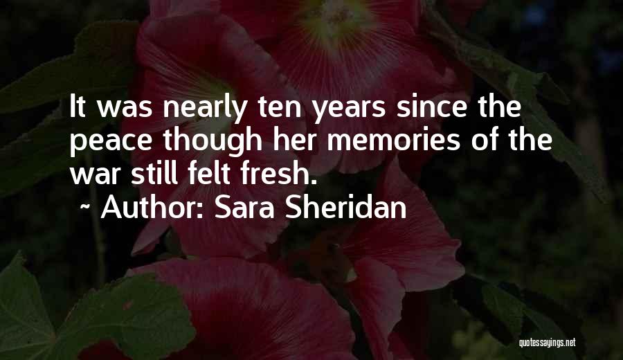Sara Sheridan Quotes: It Was Nearly Ten Years Since The Peace Though Her Memories Of The War Still Felt Fresh.