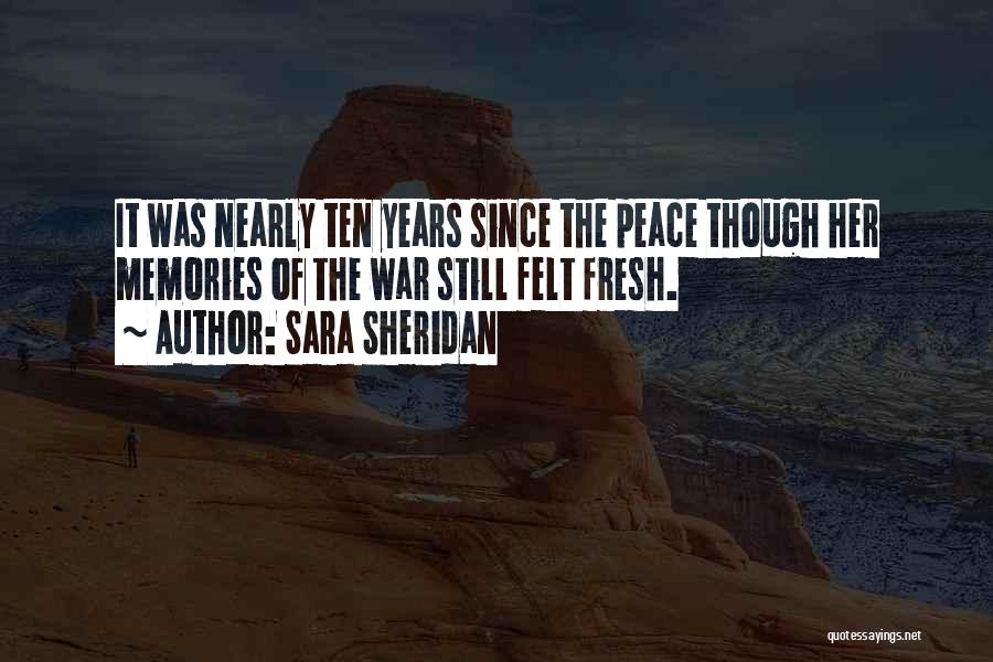 Sara Sheridan Quotes: It Was Nearly Ten Years Since The Peace Though Her Memories Of The War Still Felt Fresh.