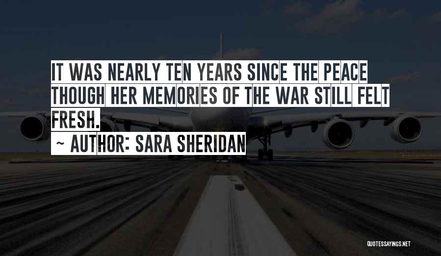 Sara Sheridan Quotes: It Was Nearly Ten Years Since The Peace Though Her Memories Of The War Still Felt Fresh.