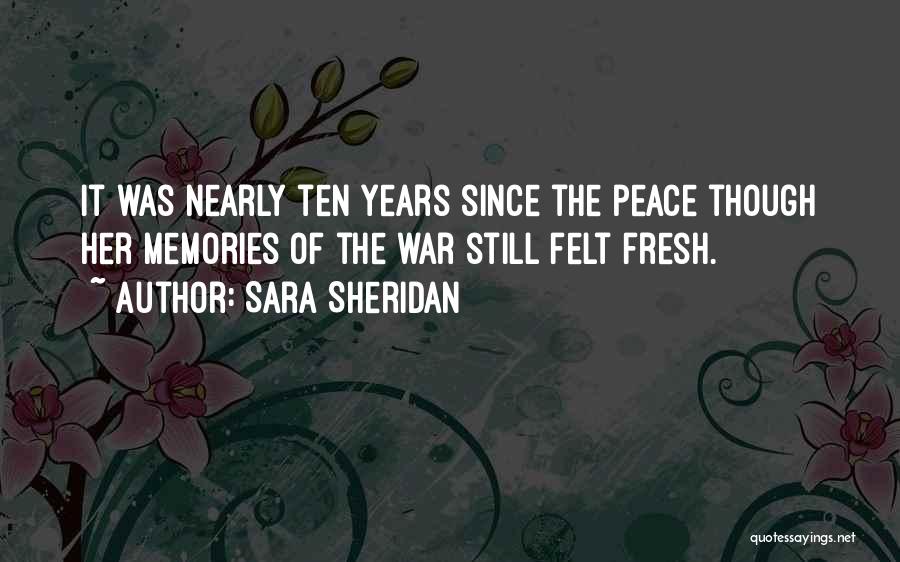 Sara Sheridan Quotes: It Was Nearly Ten Years Since The Peace Though Her Memories Of The War Still Felt Fresh.