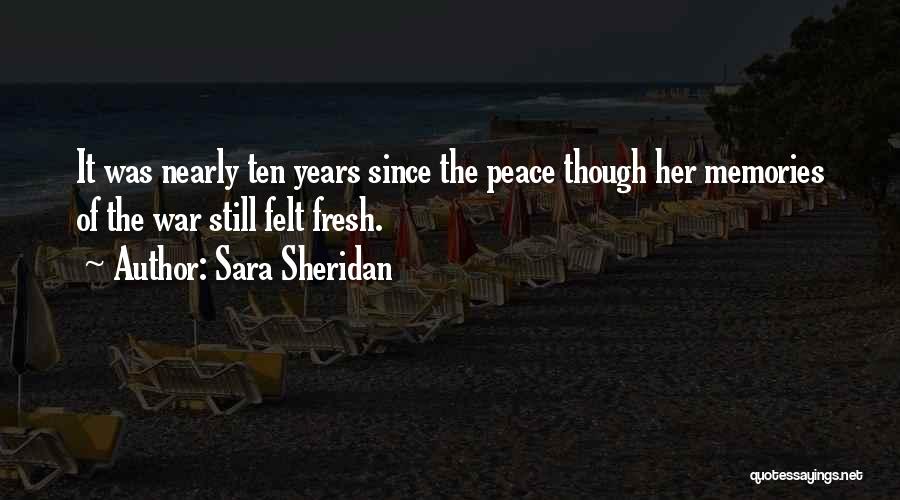 Sara Sheridan Quotes: It Was Nearly Ten Years Since The Peace Though Her Memories Of The War Still Felt Fresh.