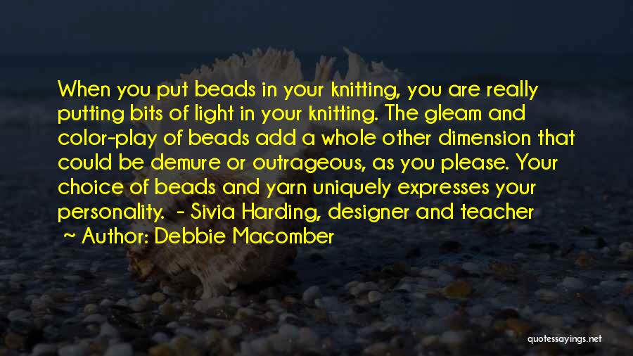 Debbie Macomber Quotes: When You Put Beads In Your Knitting, You Are Really Putting Bits Of Light In Your Knitting. The Gleam And