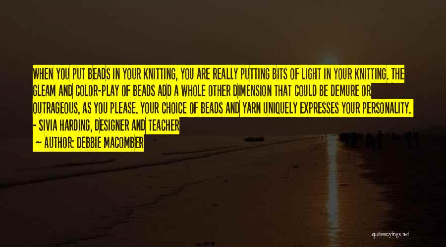 Debbie Macomber Quotes: When You Put Beads In Your Knitting, You Are Really Putting Bits Of Light In Your Knitting. The Gleam And