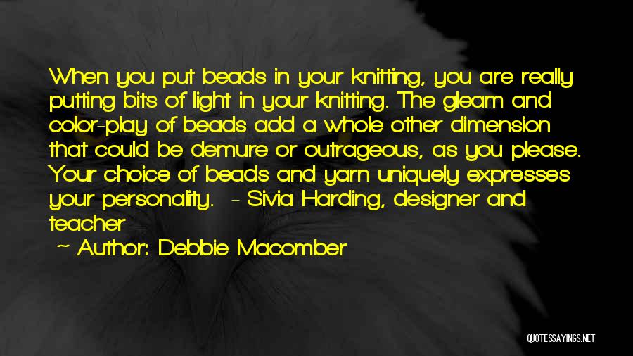 Debbie Macomber Quotes: When You Put Beads In Your Knitting, You Are Really Putting Bits Of Light In Your Knitting. The Gleam And