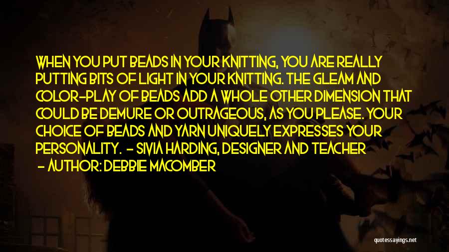 Debbie Macomber Quotes: When You Put Beads In Your Knitting, You Are Really Putting Bits Of Light In Your Knitting. The Gleam And