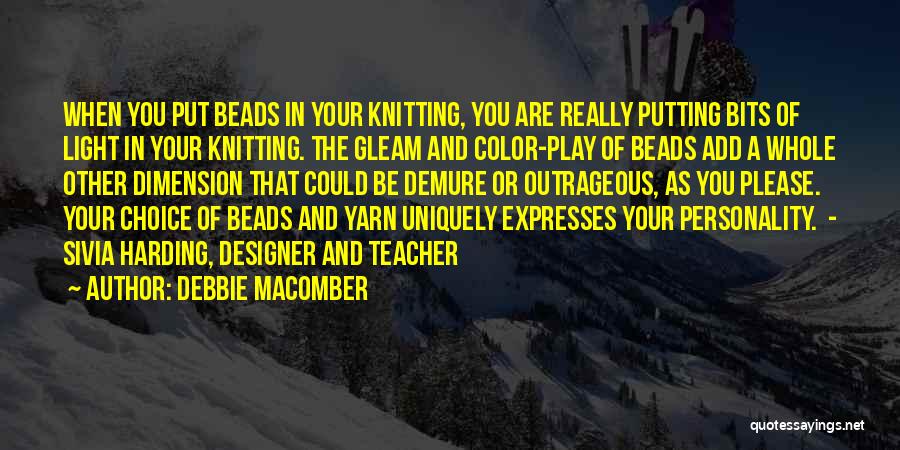 Debbie Macomber Quotes: When You Put Beads In Your Knitting, You Are Really Putting Bits Of Light In Your Knitting. The Gleam And