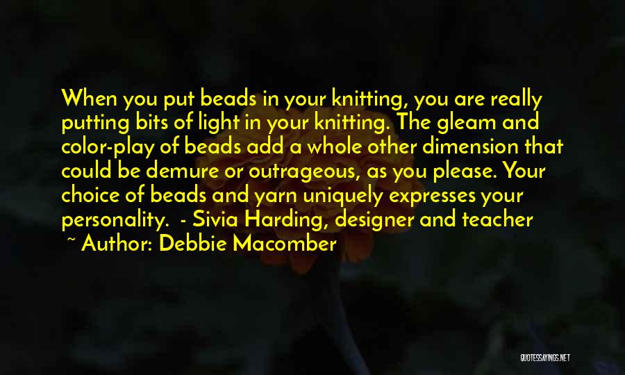 Debbie Macomber Quotes: When You Put Beads In Your Knitting, You Are Really Putting Bits Of Light In Your Knitting. The Gleam And